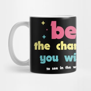 Be the change you wish to see in the world Mug